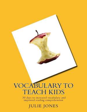 Vocabulary to Teach Kids: 30 Days to Increased Vocabulary and Improved Reading Comprehension de Julie Jones