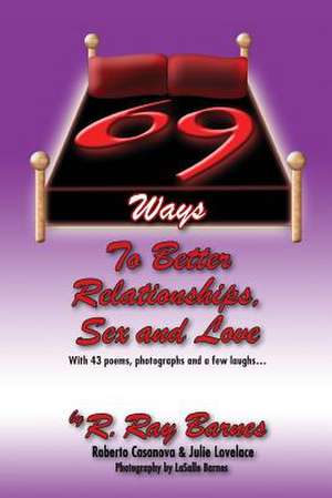 69 Ways to Better Relationships, Sex and Love de R. Ray Barnes