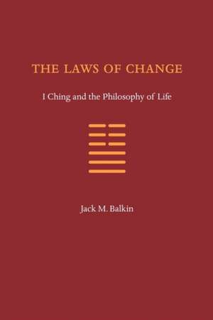 The Laws of Change: I Ching and the Philosophy of Life de Jack M. Balkin