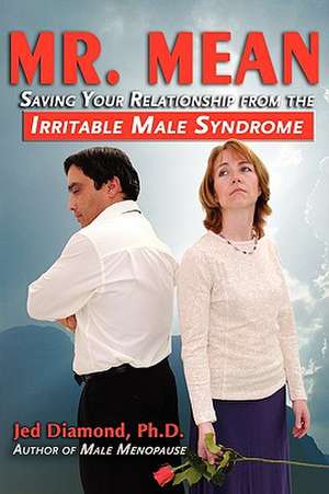 Mr. Mean: Saving Your Relationship from the Irritable Male Syndrome de Jed Diamond