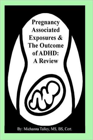 Pregnancy Associated Exposures & the Outcome of ADHD: A Review de Michanna Talley