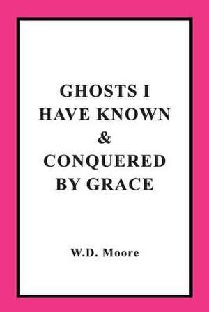 Ghosts I Have Known & Conquered by Grace