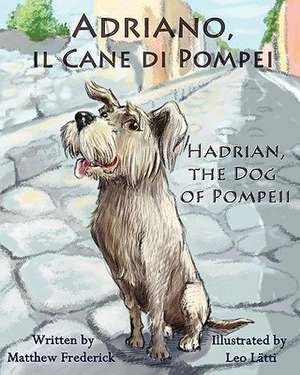 Adriano, il Cane di Pompei - Hadrian, the Dog of Pompeii de Matthew Frederick