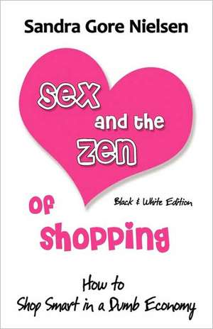 Sex and the Zen of Shopping (B&w Edition): Women 's How to Save Money, Be Happy & Green by Vintage, Secondhand, Bargain Shopping for Clothing, Jewelry de Sandra Gore Nielsen