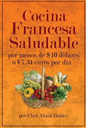 Cocina Francesa Saludable Por Menos de $10 Dolares O 7.34 Euros Por Dia de Chef Alain Braux