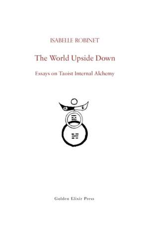 The World Upside Down: Essays on Taoist Internal Alchemy de Isabelle Robinet