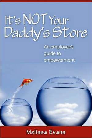 It's Not Your Daddy's Store, an Employee's Guide to Empowerment de Melissa B. Evans