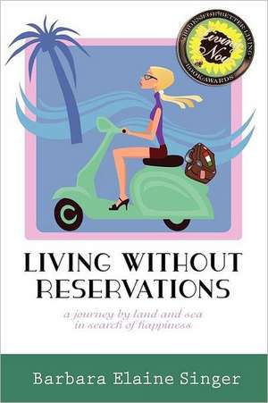 Living Without Reservations, a Journey by Land and Sea in Search of Happiness de Barbara Elaine Singer