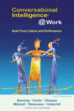 Conversational Intelligence @Work: Build Trust, Culture and Performance de Rickie Banning