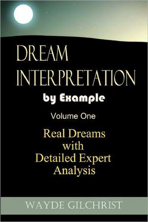 Dream Interpretation by Example: Real Dreams with Detailed Expert Analysis de Wayde Gilchrist