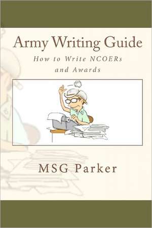 Army Writing Guide: How to Write Ncoers and Awards de Msg Parker