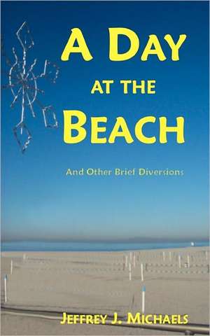 A Day at the Beach: And Other Brief Diversions de Jeffrey J. Michaels