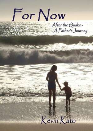 For Now After the Quake - A Father's Journey de Kevin Kato