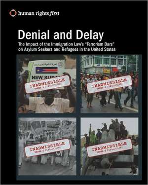 Denial and Delay: The Impact of the Immigration Law's Terrorism Bars on Asylum Seekers and Refugees in the United States de Human Rights First Staff