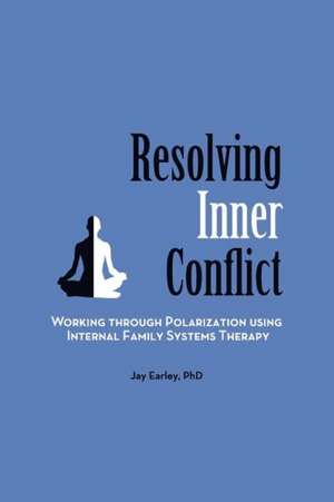 Resolving Inner Conflict: Working Through Polarization Using Internal Family Systems Therapy de Jay Earley