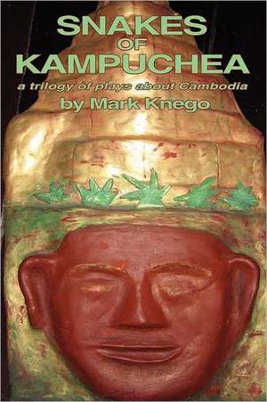 Snakes of Kampuchea: A Trilogy of Plays about Cambodia de Mark Knego