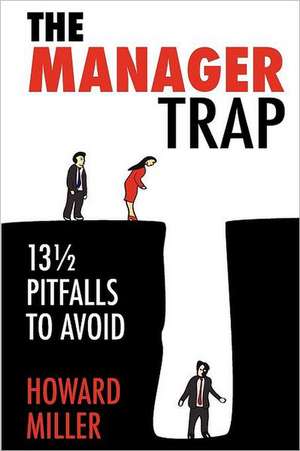 The Manager Trap: 13 1/2 Pitfalls to Avoid de MR Howard S. Miller