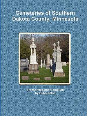 Cemeteries of Southern Dakota County, Minnesota de Debbie Boe