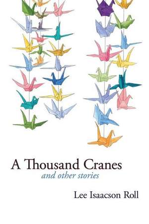 A Thousand Cranes and Other Stories de Lee Isaacson Roll