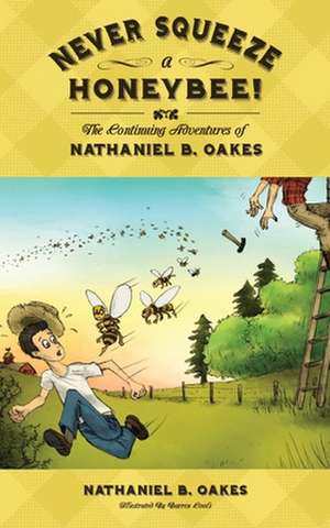 Never Squeeze a Honeybee! the Continuing Adventures of Nathaniel B. Oakes de Nathaniel B. Oakes