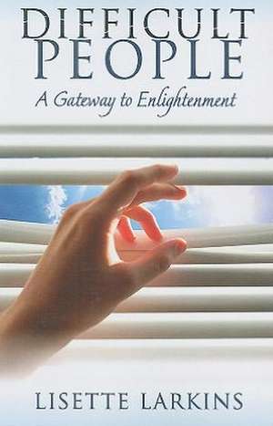 Difficult People: A Gateway to Enlightenment de Lisette Larkins