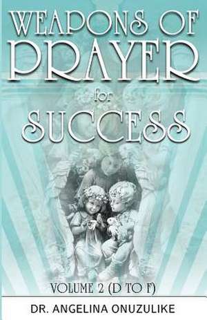 Weapons of Prayer for Success de Angelina Onuzulike