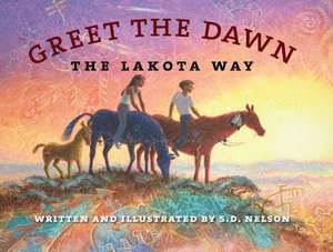 Greet the Dawn: The Lakota Way de S. D. Nelson