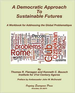 A Democratic Approach to Sustainable Futures: A Workbook for Addressing the Global Problematique de Thomas R. Flanagan