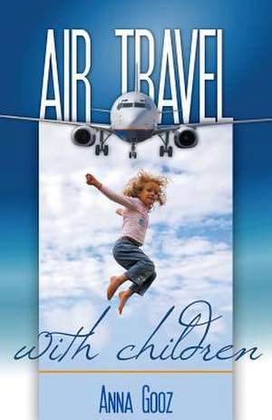 Air Travel with Children de Anna Gooz