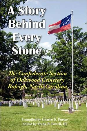 A Story Behind Every Stone, the Confederate Section of Oakwood Cemetery, Raleigh, North Carolina de III Frank B. Powell