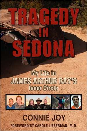 Tragedy in Sedona: My Life in James Arthur Ray's Inner Circle de Connie Joy