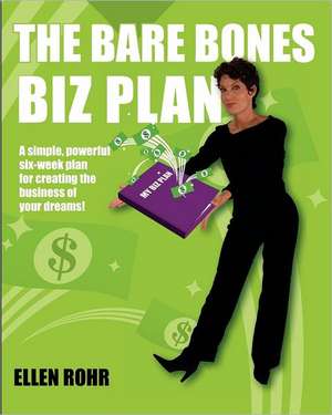 The Bare Bones Biz Plan: Six Weeks to an Extraordinary Business de Ellen Rohr