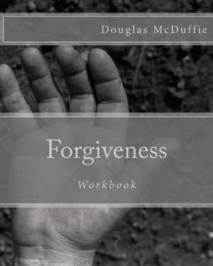 Forgiveness Workbook: The First Step to Families Psychologically Accepting Their Connection to Incarceration and Forgiving Their Incarcerate de Douglas McDuffie