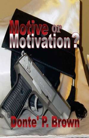 Motive or Motivation?: Practical Philosophy for the Posthuman Age de MR Donte Brown