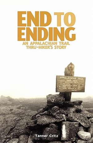 End to Ending: An Appalachian Trail Thru-Hiker's Story de Tanner Critz