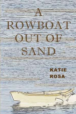 A Rowboat Out of Sand de Katie Rosa