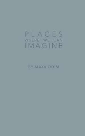 Places Where We Can Imagine de Maya Emma Odim