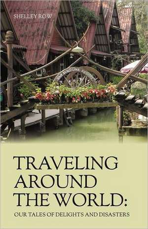 Traveling Around the World: Our Tales of Delights and Disasters de Shelley Row