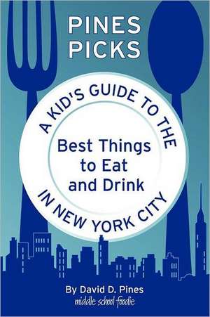 Pines Picks: A Kid's Guide to the Best Things to Eat and Drink in New York City de David D. Pines