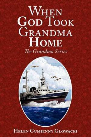 When God Took Grandma Home de Helen Glowacki