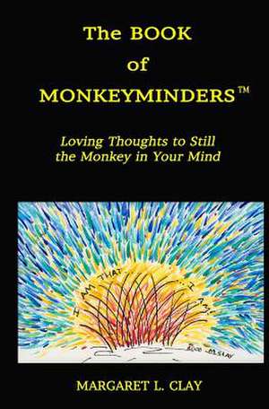 The Book of Monkeyminders: Loving Thoughts to Still the Monkey in Your Mind de Margaret L. Clay