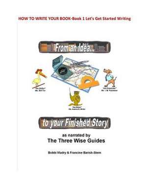 How to Write Your Book: Book 1 Let's Get Started- From an Idea to Your Finished Story de F. Barish-Stern