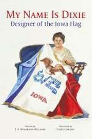 My Name Is Dixie: Designer of the Iowa Flag de T. E. Waldmann-Williams