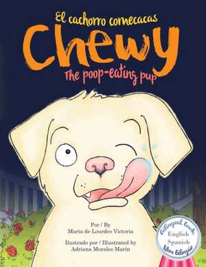 Chewy The poop-eating pup / Chewy El cachorro comecacas: Bilingual (English - Spanish) / Bilingüe (Ingles - Español) de Maria de Lourdes Victoria