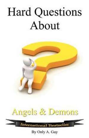 Hard Questions about Angels and Demons de Guy A. Only