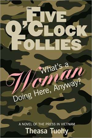 The Five O'Clock Follies: What's a Woman Doing Here, Anyway? de Theasa Tuohy