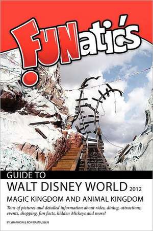 Funatics Guide to Walt Disney World 2012: Magic Kingdom & Animal Kingdom de Mrs Shannon Rasmussen