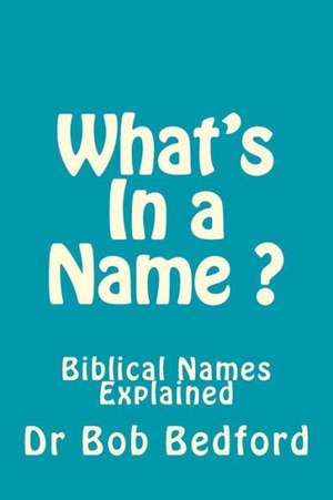 What's in a Name: Biblical Names Explained de Bob Bedford