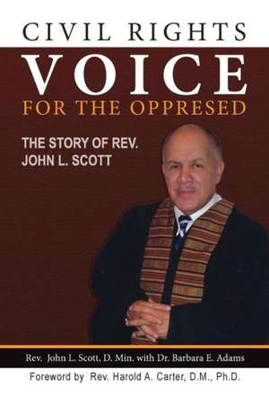 Civil Rights Voice for the Oppressed: The Story of REV. John L. Scott de John L. Scott