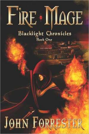 Fire Mage: Blacklight Chronicles de John Forrester